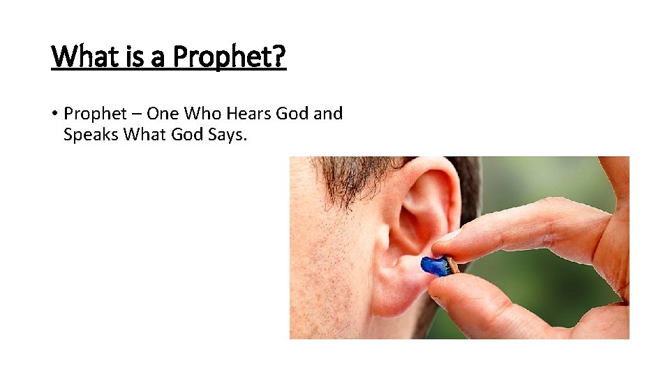 What is a Prophet? • Prophet – One Who Hears God and Speaks What
