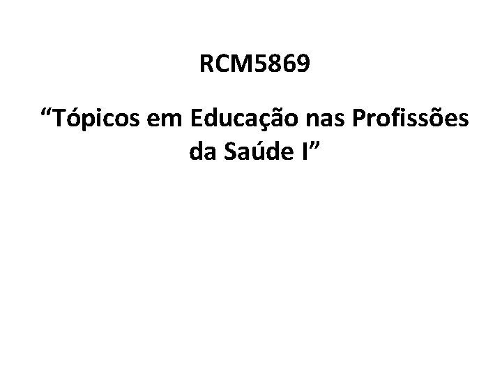 RCM 5869 “Tópicos em Educação nas Profissões da Saúde I” 