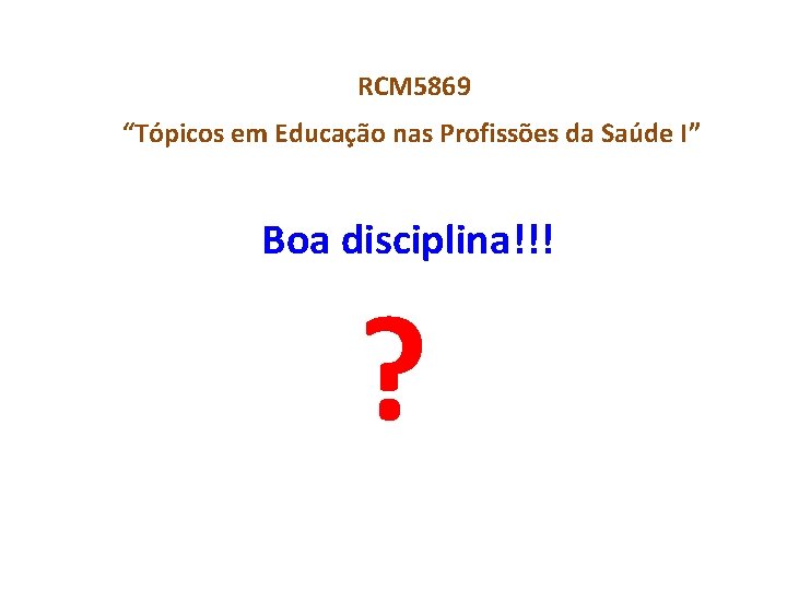 RCM 5869 “Tópicos em Educação nas Profissões da Saúde I” Boa disciplina!!! ? 