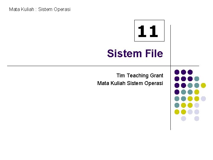 Mata Kuliah : Sistem Operasi 11 Sistem File Tim Teaching Grant Mata Kuliah Sistem