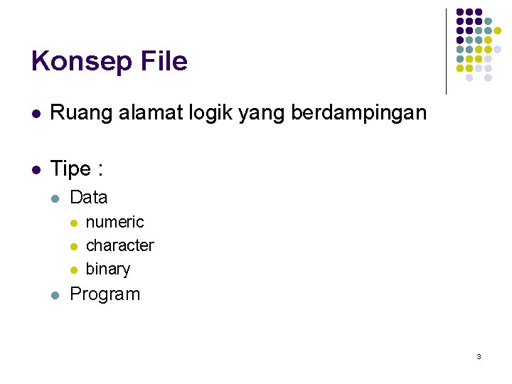 Konsep File l Ruang alamat logik yang berdampingan l Tipe : l Data l