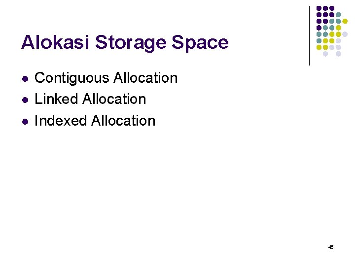 Alokasi Storage Space l l l Contiguous Allocation Linked Allocation Indexed Allocation 45 