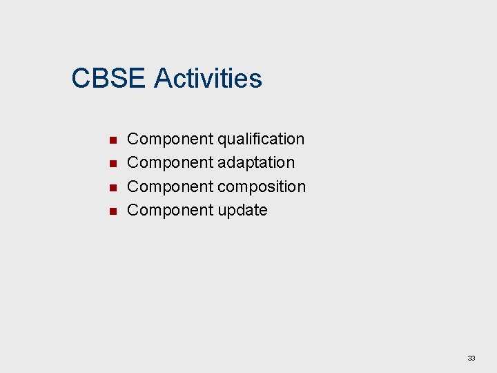 CBSE Activities n n Component qualification Component adaptation Component composition Component update 33 