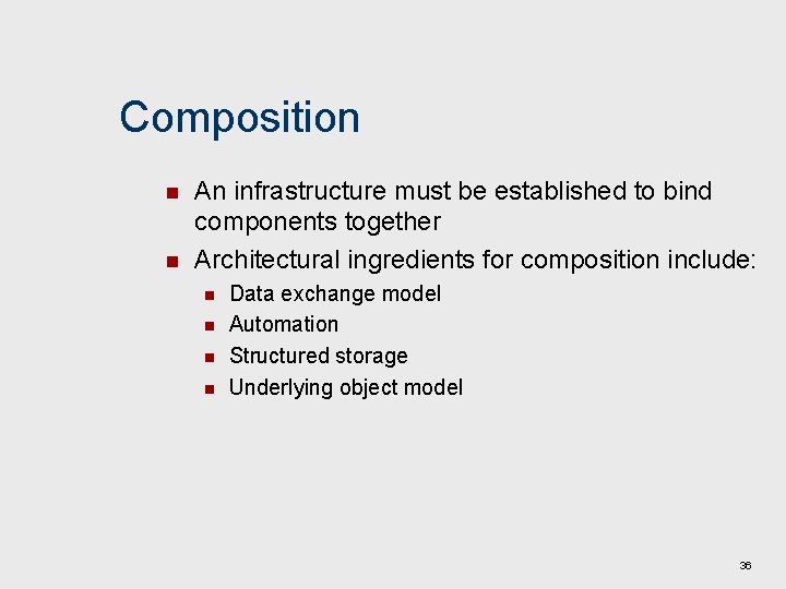 Composition n n An infrastructure must be established to bind components together Architectural ingredients