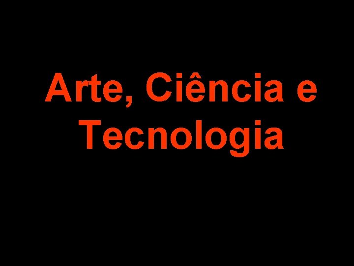 Arte, Ciência e Tecnologia 