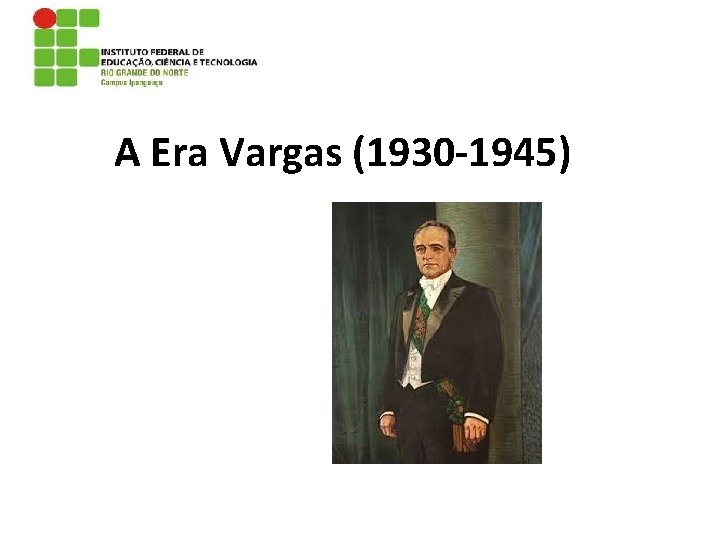 A Era Vargas (1930 -1945) 