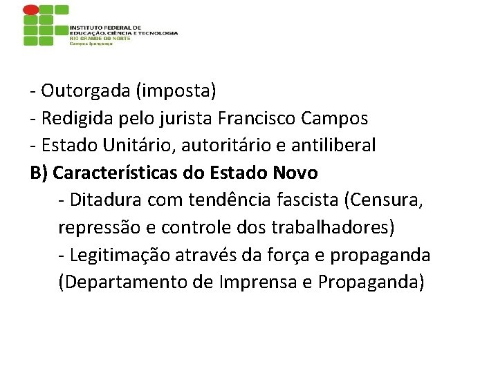 - Outorgada (imposta) - Redigida pelo jurista Francisco Campos - Estado Unitário, autoritário e