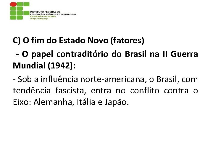 C) O fim do Estado Novo (fatores) - O papel contraditório do Brasil na C) O fim do Estado Novo (fatores) - O papel contraditório do Brasil na