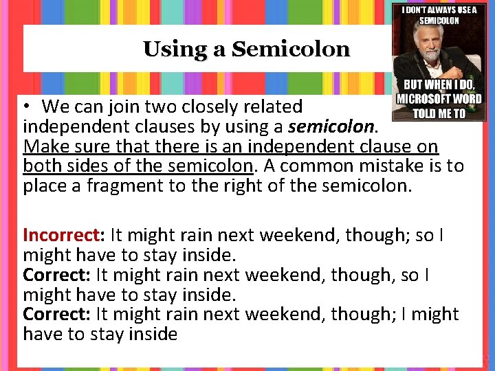 Using a Semicolon • We can join two closely related independent clauses by using