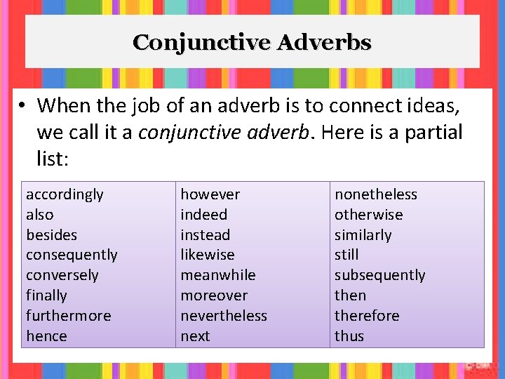 Conjunctive Adverbs • When the job of an adverb is to connect ideas, we