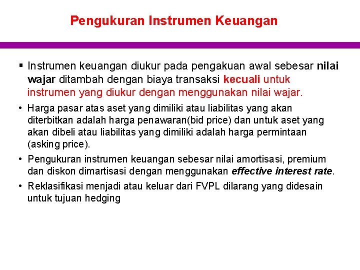 Pengukuran Instrumen Keuangan § Instrumen keuangan diukur pada pengakuan awal sebesar nilai wajar ditambah