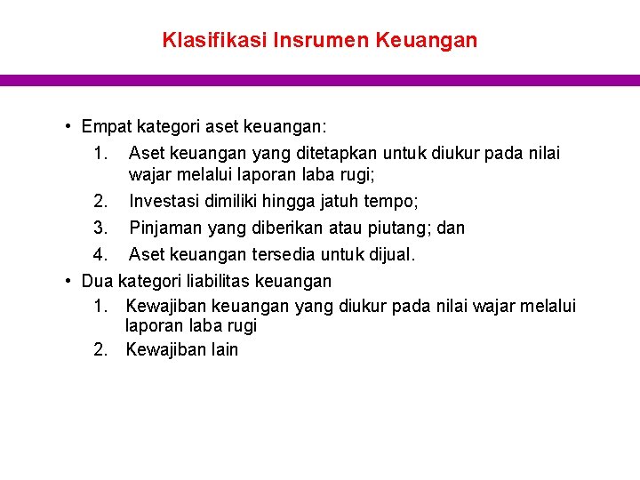 Klasifikasi Insrumen Keuangan • Empat kategori aset keuangan: 1. Aset keuangan yang ditetapkan untuk