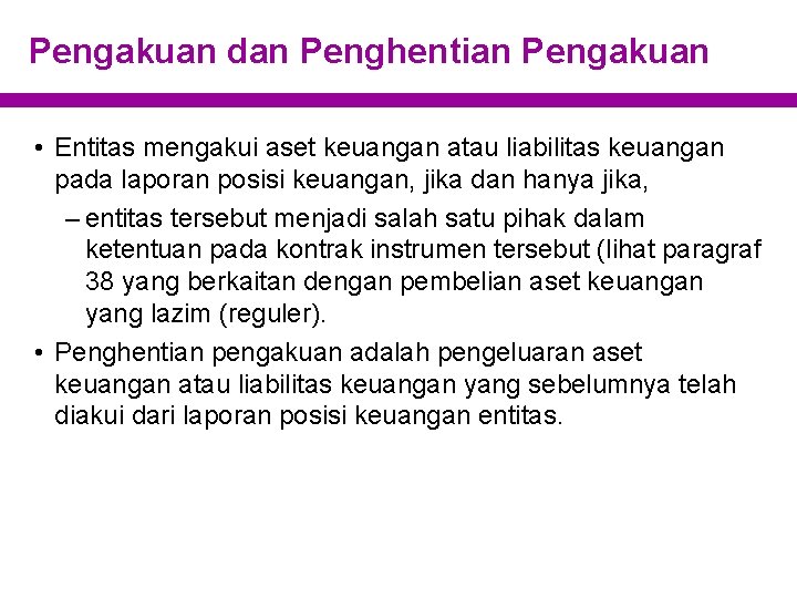 Pengakuan dan Penghentian Pengakuan • Entitas mengakui aset keuangan atau liabilitas keuangan pada laporan