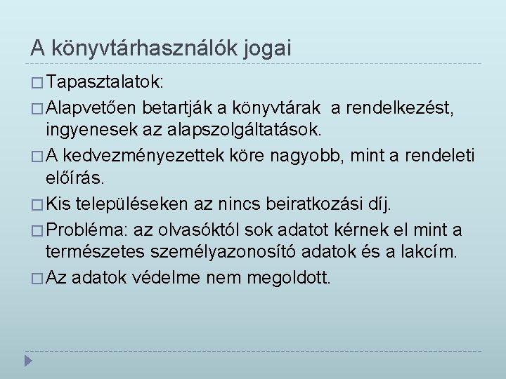 A könyvtárhasználók jogai � Tapasztalatok: � Alapvetően betartják a könyvtárak a rendelkezést, ingyenesek az A könyvtárhasználók jogai � Tapasztalatok: � Alapvetően betartják a könyvtárak a rendelkezést, ingyenesek az