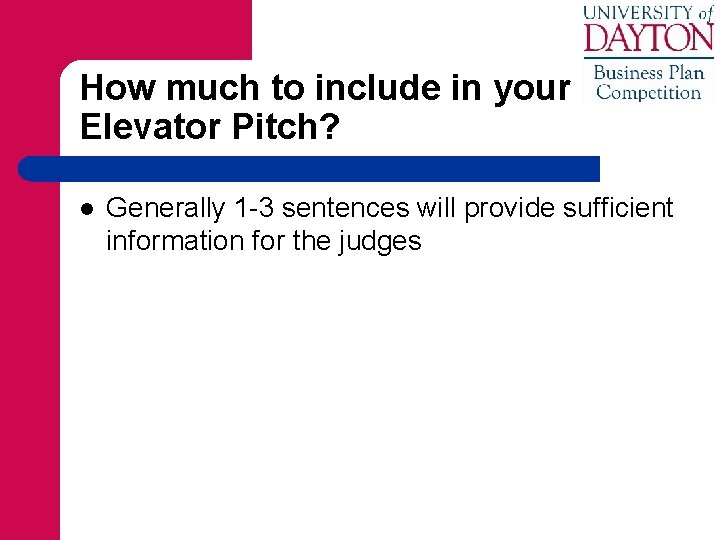 How much to include in your Elevator Pitch? l Generally 1 -3 sentences will
