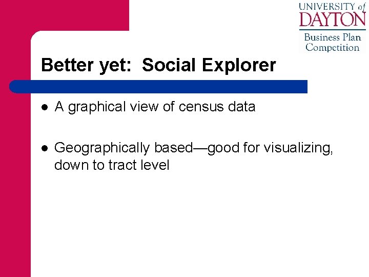 Better yet: Social Explorer l A graphical view of census data l Geographically based—good