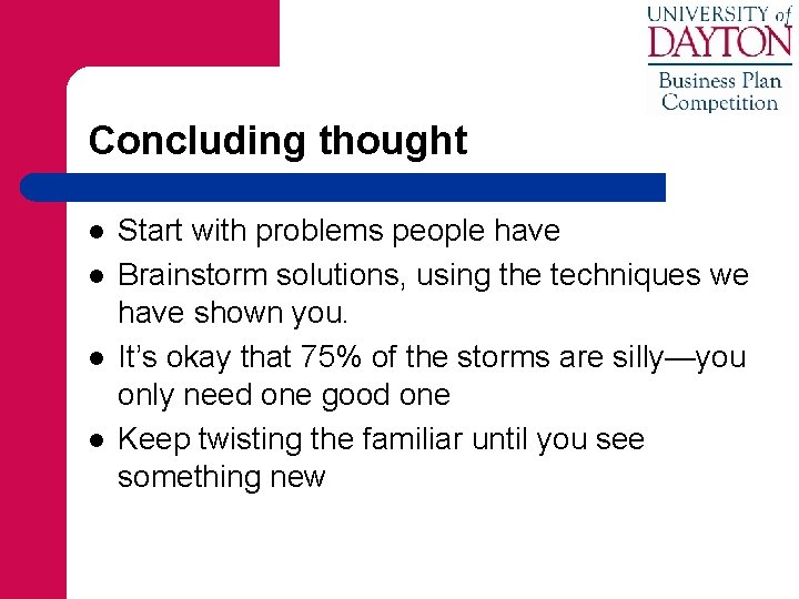 Concluding thought l l Start with problems people have Brainstorm solutions, using the techniques