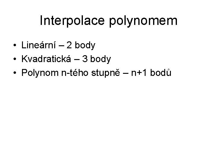 Interpolace polynomem • Lineární – 2 body • Kvadratická – 3 body • Polynom