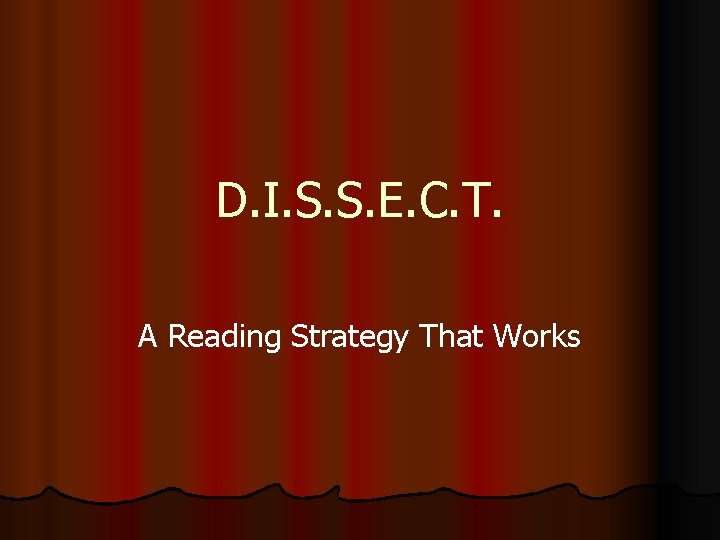 D. I. S. S. E. C. T. A Reading Strategy That Works 