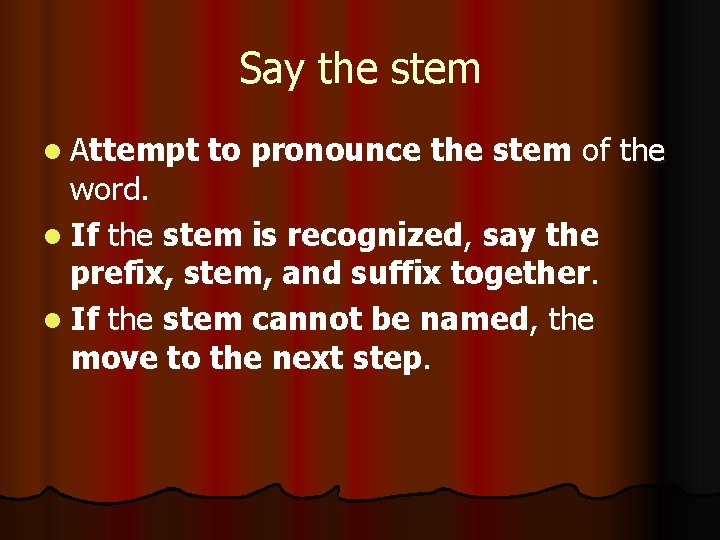 Say the stem l Attempt to pronounce the stem of the word. l If