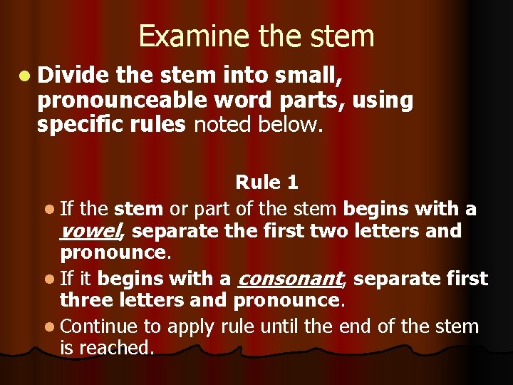 Examine the stem l Divide the stem into small, pronounceable word parts, using specific