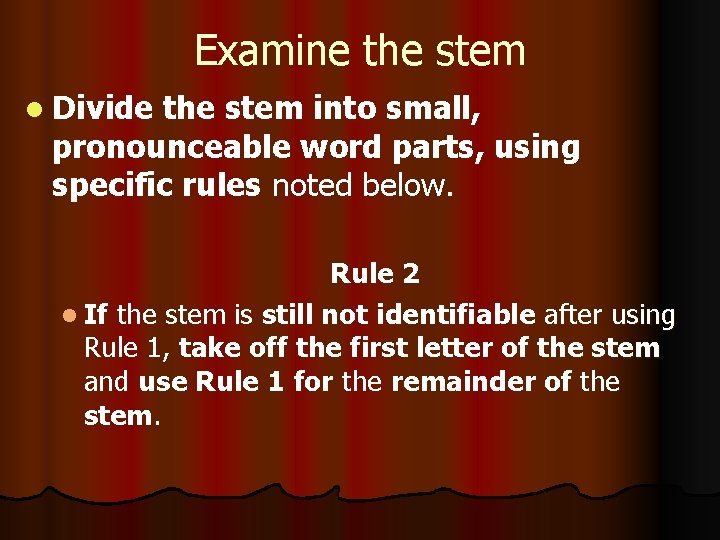 Examine the stem l Divide the stem into small, pronounceable word parts, using specific