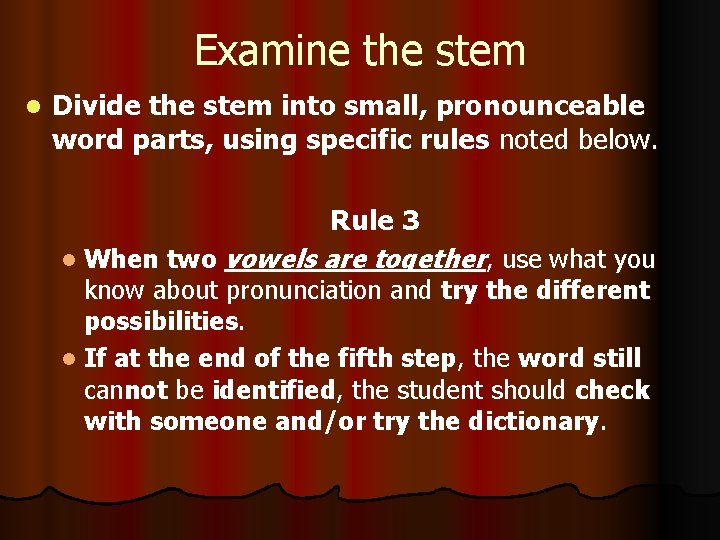 Examine the stem l Divide the stem into small, pronounceable word parts, using specific