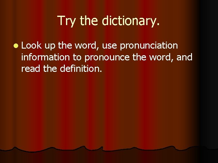 Try the dictionary. l Look up the word, use pronunciation information to pronounce the