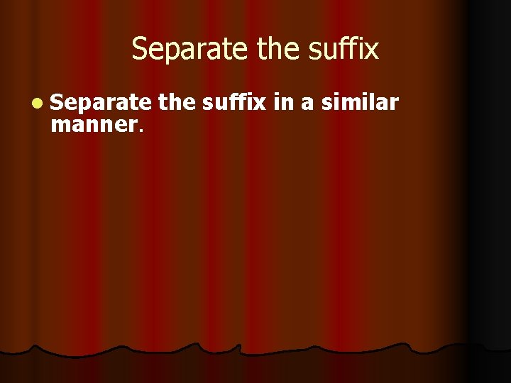 Separate the suffix l Separate the suffix in a similar manner. 