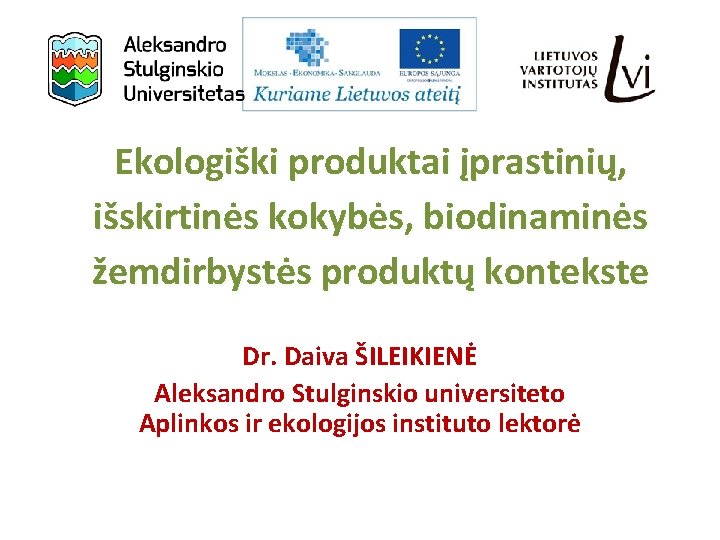 Ekologiški produktai įprastinių, išskirtinės kokybės, biodinaminės žemdirbystės produktų kontekste Dr. Daiva ŠILEIKIENĖ Aleksandro Stulginskio