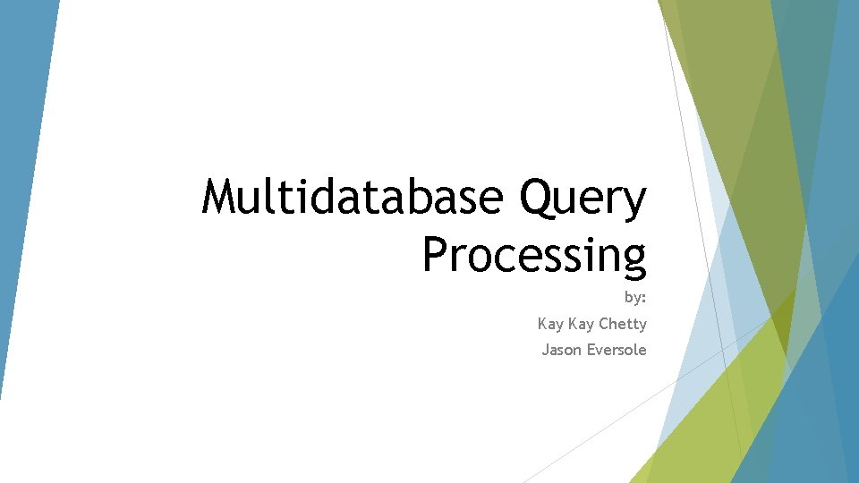 Multidatabase Query Processing by: Kay Chetty Jason Eversole 