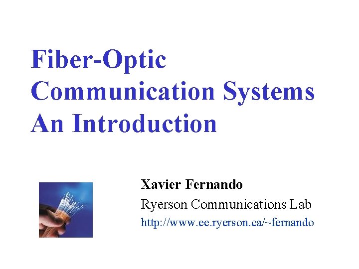 Fiber-Optic Communication Systems An Introduction Xavier Fernando Ryerson Communications Lab http: //www. ee. ryerson.