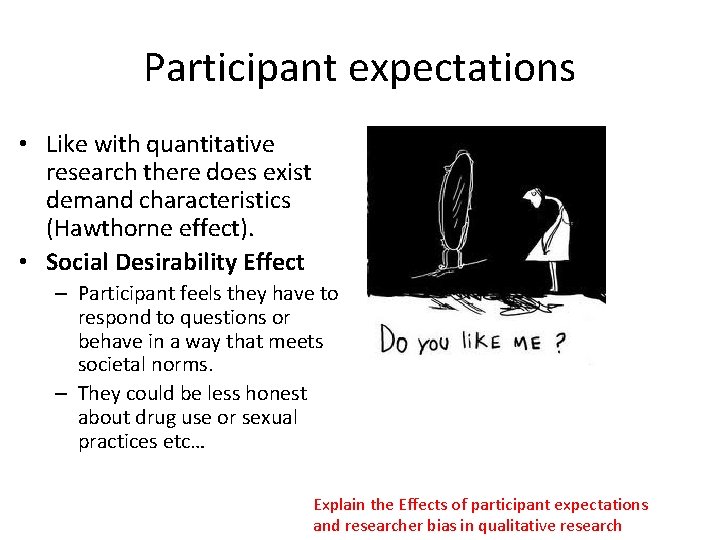 Participant expectations • Like with quantitative research there does exist demand characteristics (Hawthorne effect).