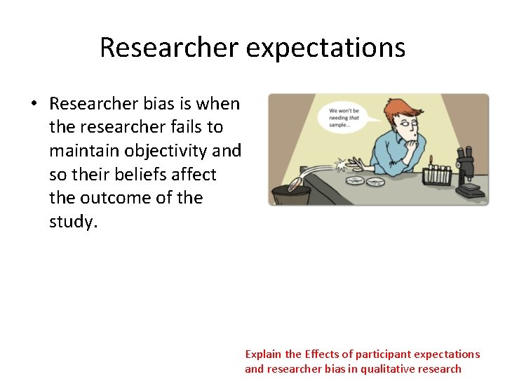 Researcher expectations • Researcher bias is when the researcher fails to maintain objectivity and