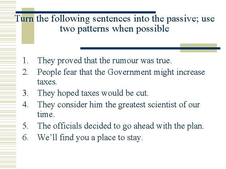 Turn the following sentences into the passive; use two patterns when possible 1. They