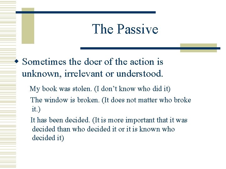 The Passive w Sometimes the doer of the action is unknown, irrelevant or understood.