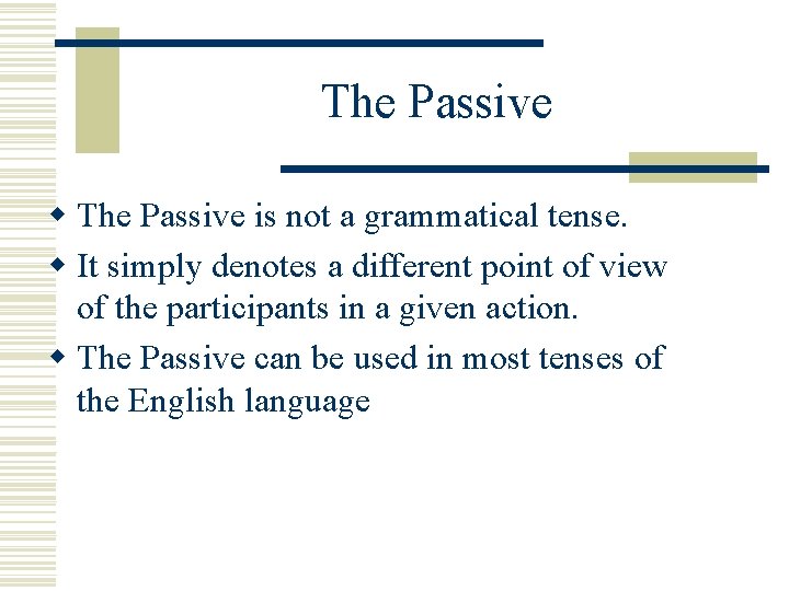 The Passive w The Passive is not a grammatical tense. w It simply denotes