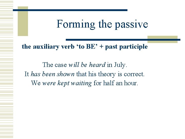 Forming the passive the auxiliary verb ‘to BE’ + past participle The case will