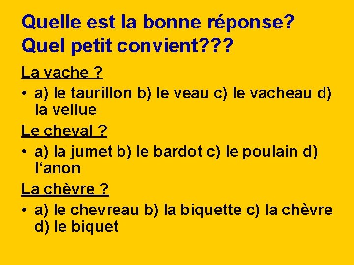 Quelle est la bonne réponse? Quel petit convient? ? ? La vache ? •