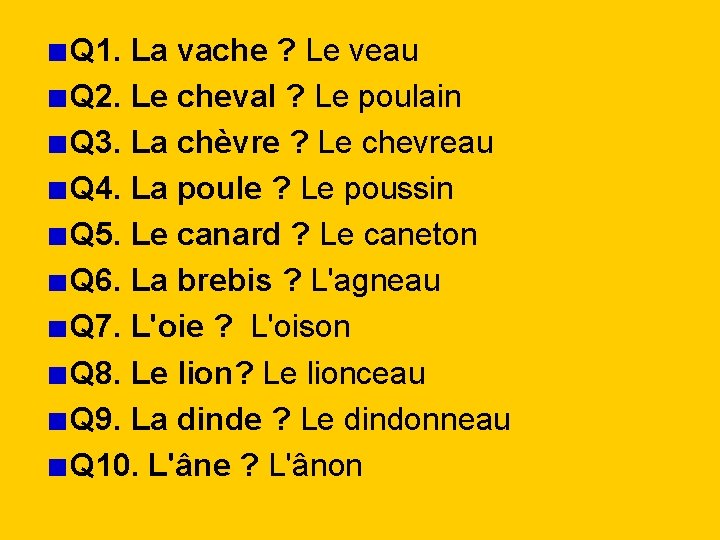 Q 1. La vache ? Le veau Q 2. Le cheval ? Le poulain