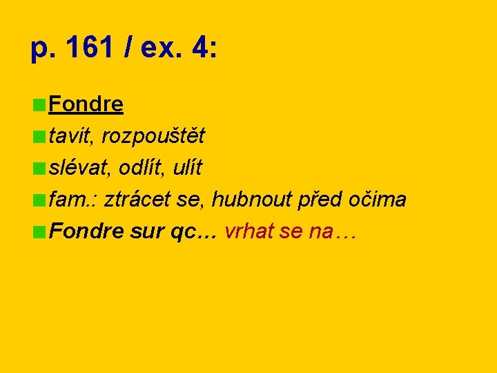 p. 161 / ex. 4: Fondre tavit, rozpouštět slévat, odlít, ulít fam. : ztrácet