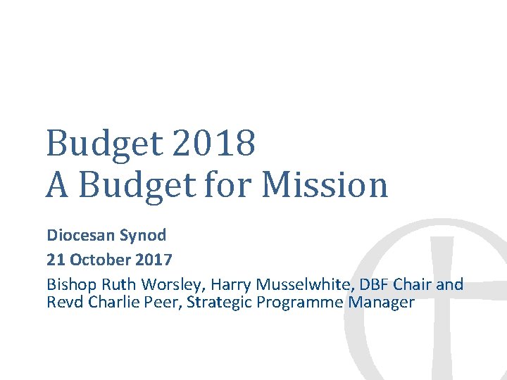 Budget 2018 A Budget for Mission Diocesan Synod 21 October 2017 Bishop Ruth Worsley,