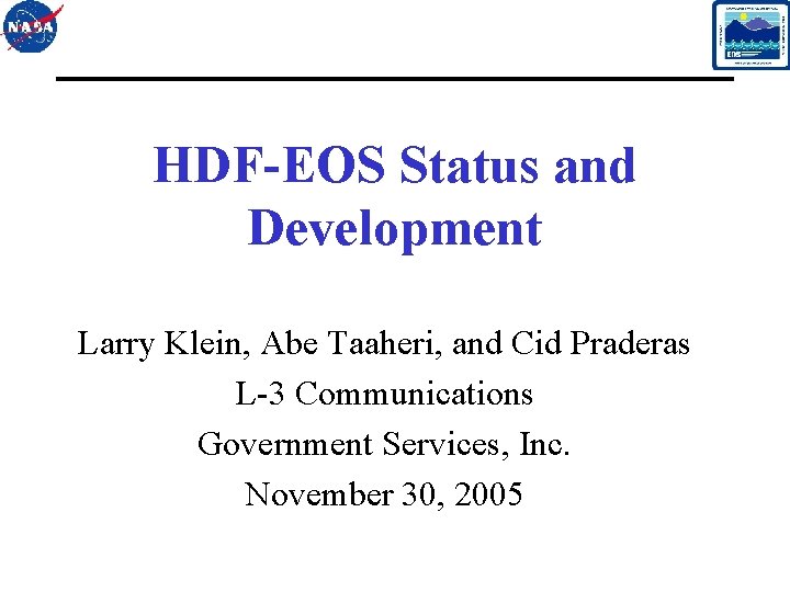 HDF-EOS Status and Development Larry Klein, Abe Taaheri, and Cid Praderas L-3 Communications Government