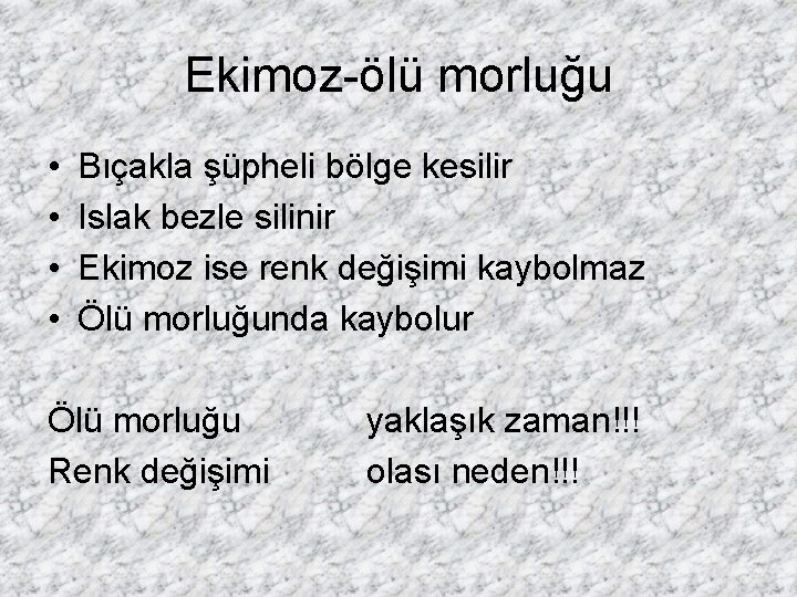 Ekimoz-ölü morluğu • • Bıçakla şüpheli bölge kesilir Islak bezle silinir Ekimoz ise renk