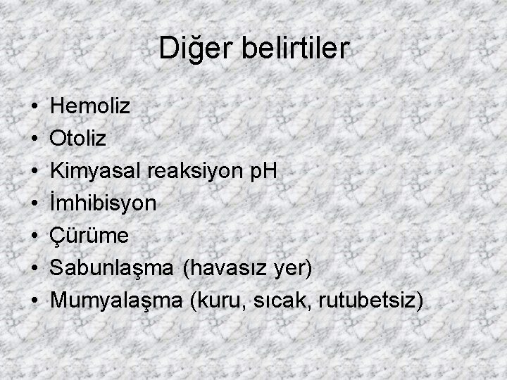 Diğer belirtiler • • Hemoliz Otoliz Kimyasal reaksiyon p. H İmhibisyon Çürüme Sabunlaşma (havasız