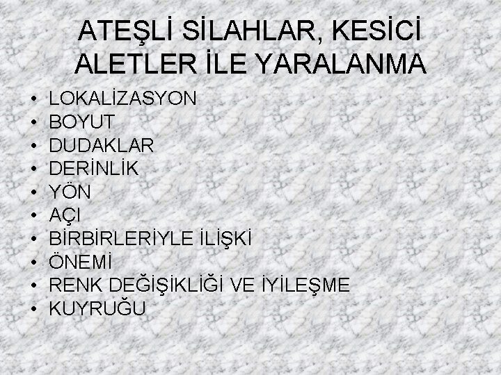 ATEŞLİ SİLAHLAR, KESİCİ ALETLER İLE YARALANMA • • • LOKALİZASYON BOYUT DUDAKLAR DERİNLİK YÖN