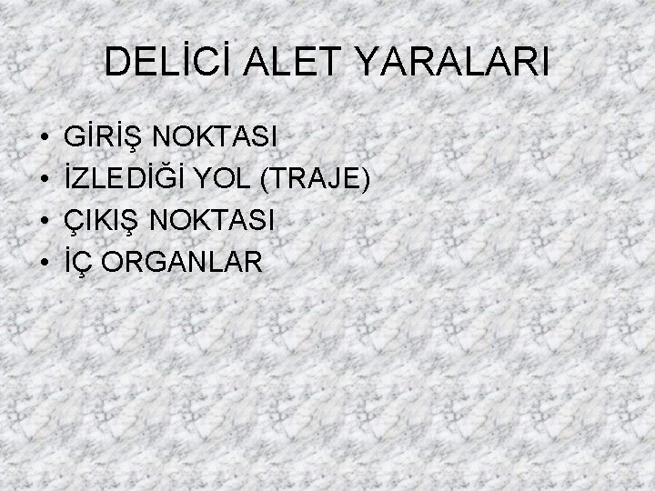 DELİCİ ALET YARALARI • • GİRİŞ NOKTASI İZLEDİĞİ YOL (TRAJE) ÇIKIŞ NOKTASI İÇ ORGANLAR