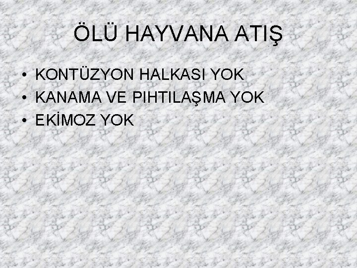 ÖLÜ HAYVANA ATIŞ • KONTÜZYON HALKASI YOK • KANAMA VE PIHTILAŞMA YOK • EKİMOZ