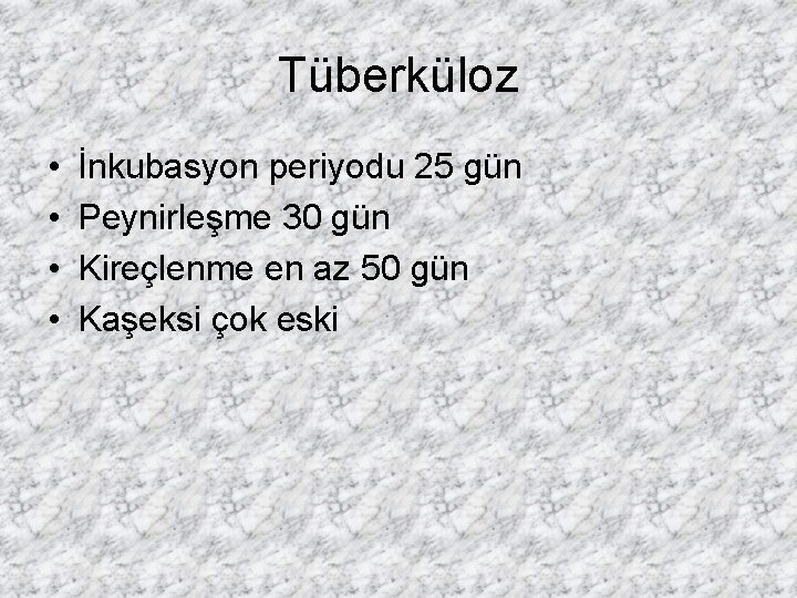 Tüberküloz • • İnkubasyon periyodu 25 gün Peynirleşme 30 gün Kireçlenme en az 50