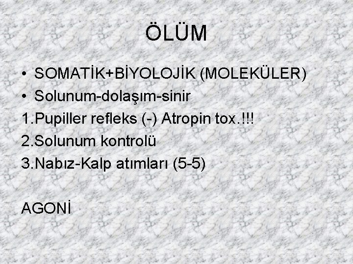 ÖLÜM • SOMATİK+BİYOLOJİK (MOLEKÜLER) • Solunum-dolaşım-sinir 1. Pupiller refleks (-) Atropin tox. !!! 2.